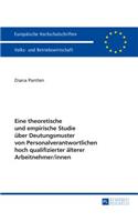 Eine theoretische und empirische Studie ueber Deutungsmuster von Personalverantwortlichen hoch qualifizierter aelterer Arbeitnehmer/innen: (3439 Europäische Hochschulschriften / European University Studies / Publications Universitaires Européenn)