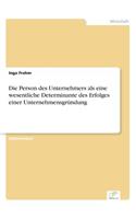 Die Person des Unternehmers als eine wesentliche Determinante des Erfolges einer Unternehmensgründung: (German)