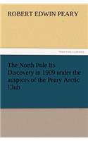 North Pole Its Discovery in 1909 Under the Auspices of the Peary Arctic Club