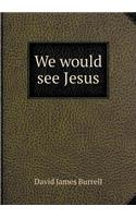 We Would See Jesus