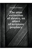 The Utter Extinction of Slavery, an Object of Scripture Prophecy