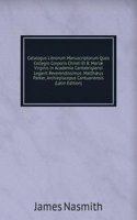 Catalogus Librorum Manuscriptorum Quos Collegio Corporis Christi Et B. Mariae Virginis in Academia Cantabrigiensi Legavit Reverendissimus: Matthaeus Parker, Archiepiscopus Cantuariensis (Latin Edition)