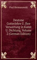 Deutone Gotterlehre U. Ihre Verwertung in Kunst U. Dichtung, Volume 2 (German Edition)