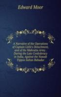 Narrative of the Operations of Captain Little's Detachment, and of the Mahratta Army . During the Late Confederacy in India, Against the Nawab Tippoo Sultan Bahadur