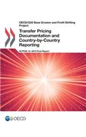 OECD/G20 Base Erosion and Profit Shifting Project Transfer Pricing Documentation and Country-by-Country Reporting, Action 13 - 2015 Final Report