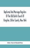 Baptismal And Marriage Registers Of The Old Dutch Church Of Kingston, Ulster County, New York