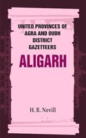 United Provinces of Agra and Oudh District Gazetteers: Aligarh Vol. II