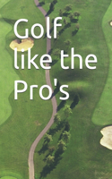 Golf like the Pro's