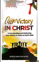 Our Victory IN CHRIST: Understanding and Enforcing Your victory in Christ as God's child