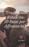 10 Passi per Affrontare un Tradimento e Rinascere