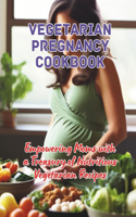 Vegetarian Pregnancy Cookbook: Empowering Moms with a Treasury of Nutritious Vegetarian Recipes