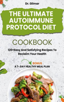 Ultimate Autoimmune Protocol Diet Cookbook: 120+ Easy and Satisfying Recipes to Reclaim Your Health