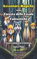 Avventure Magiche nella Foresta delle Favole Fantastiche: Storie Commoventi di Amicizia, Sogni e Magia per Bambini(Translations of Magical Adventures (En, Nl, De, Fr, Es, It, Pl, Se, Jp))
