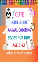 Cute Intelligent Animal Coloring Pages for Kids Age 5-12: Color travel pages