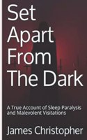 Set Apart From The Dark: A True Account of Sleep Paralysis and Malevolent Visitations