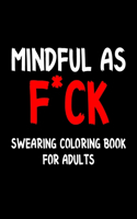 Mindful as F*ck Swearing Coloring Book for Adults: Swear Word Coloring Book For Adult to Anxiety Stress Relief Christmas Birthday Relaxation Gifts For Women