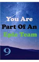 You Are Part Of An Epic Team 9