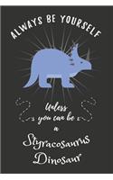 Always Be Yourself Unless You Can Be A Styracosaurus Dinosaur