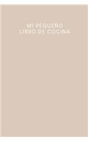 Mi pequeño libro de cocina: Libro de recetas a rellenar. - Diseño: Beige