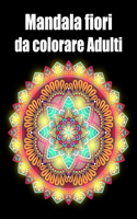 Mandala fiori da colorare adulti: libro 30 mandalas fiori grande semplici to complessi da colorare per adulti antistress