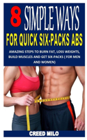 8 Simple Ways for Quick Sick-Pack ABS: Amazing Steps to Burn Fat, Loss Weights, Build Muscles and Get Six-Packs ( for Men and Women)