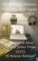 Tres Monólogos Bohemios: Tiana Nace en un Zaguán - Un Nacimiento Difícil - Horacio y Vera en la Frontera