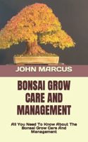 Bonsai Grow Care and Management: All You Need To Know About The Bonsai Grow Care And Management