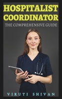 Hospitalist Coordinator - The Comprehensive Guide: Mastering the Art of Effective Hospital Coordination and Patient Care Management(Vanguard Professions: Pioneers of the Modern World)