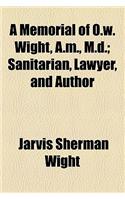 A Memorial of O.W. Wight, A.M., M.D.; Sanitarian, Lawyer, and Author