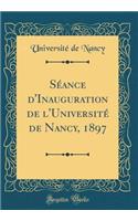 Séance d'Inauguration de l'Université de Nancy, 1897 (Classic Reprint)