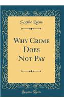 Why Crime Does Not Pay (Classic Reprint)