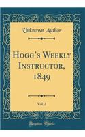 Hoggs Weekly Instructor, 1849, Vol. 2 (Classic Reprint)