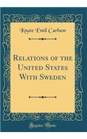 Relations of the United States With Sweden (Classic Reprint)
