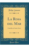 La Rosa del Mar: Comedia En Cuatro Actos (Classic Reprint)