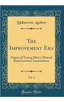 The Improvement Era, Vol. 4: Organ of Young Men's Mutual Improvement Associations (Classic Reprint): Organ of Young Men's Mutual Improvement Associations (Classic Reprint)