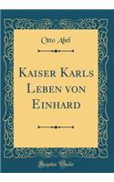 Kaiser Karls Leben von Einhard (Classic Reprint)