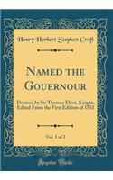 Named the Gouernour, Vol. 1 of 2: Deuised by Sir Thomas Elyot, Knight, Edited From the First Edition of 1531 (Classic Reprint)
