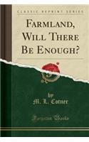 Farmland, Will There Be Enough? (Classic Reprint)