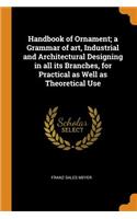 Handbook of Ornament; a Grammar of art, Industrial and Architectural Designing in all its Branches, for Practical as Well as Theoretical Use