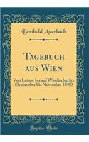 Tagebuch Aus Wien: Von LaTour Bis Auf Windischgrätz (September Bis November 1848) (Classic Reprint)
