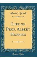 Life of Prof. Albert Hopkins (Classic Reprint)