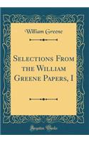 Selections from the William Greene Papers, I (Classic Reprint)