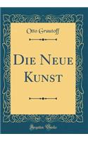 Die Neue Kunst (Classic Reprint)