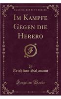 Im Kampfe Gegen Die Herero (Classic Reprint)