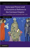 Episcopal Power and Ecclesiastical Reform in the German Empire