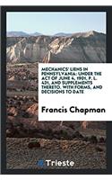 Mechanics' Liens in Pennsylvania: Under the Act of June 4, 1901, P. L. 431, and Supplements Thereto. with Forms, and Decisions to Date