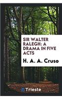 SIR WALTER RALEGH: A DRAMA IN FIVE ACTS