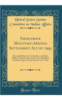 Saddleback Mountain-Arizona Settlement Act of 1995: Hearing Before the Committee on Indian Affairs, United States Senate One Hundred Fourth Congress, First Session on S. 1341 (Classic Reprint)