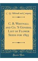 C. B. Whitnall and Co. 's General List of Flower Seeds for 1893 (Classic Reprint)