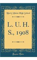 L. U. H. S., 1908 (Classic Reprint)